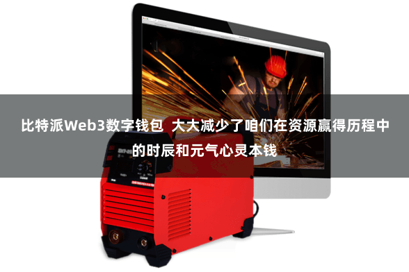 比特派Web3数字钱包 大大减少了咱们在资源赢得历程中的时辰和元气心灵本钱