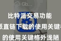 比特派交易功能 比特派直链下载的使用关键格外浅陋