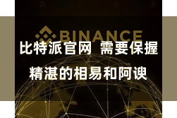 比特派官网 需要保握精湛的相易和阿谀