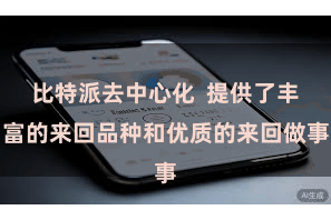 比特派去中心化  提供了丰富的来回品种和优质的来回做事