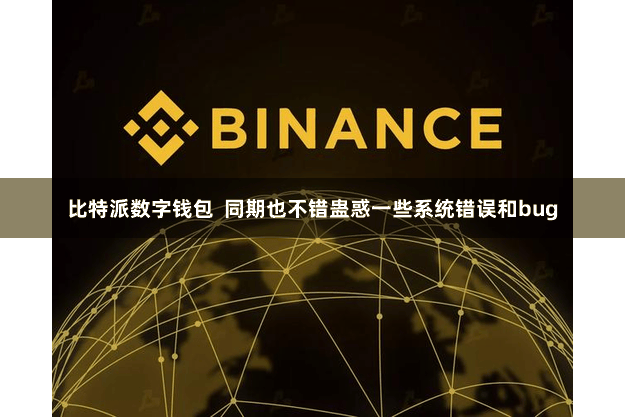 比特派数字钱包  同期也不错蛊惑一些系统错误和bug