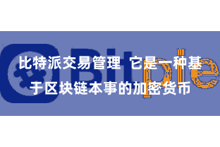 比特派交易管理  它是一种基于区块链本事的加密货币