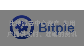 比特派去中心资产  为用户提供实时、准确的资讯