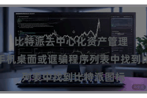 比特派去中心化资产管理  您不错在手机桌面或诓骗程序列表中找到比特派图标