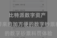 比特派数字资产  为用户带来愈加方便的数字钞票科罚体验