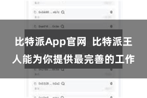 比特派App官网  比特派王人能为你提供最完善的工作