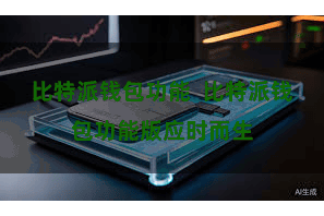 比特派钱包功能  比特派钱包功能版应时而生