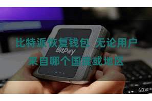 比特派恢复钱包 无论用户来自哪个国度或地区