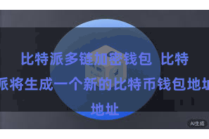 比特派多链加密钱包 比特派将生成一个新的比特币钱包地址