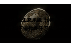 比特派生态系统  比特币链上钞票不错代表任何什物质产