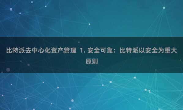 比特派去中心化资产管理  1. 安全可靠：比特派以安全为重大原则