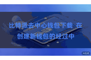 比特派去中心钱包下载  在创建新钱包的经过中